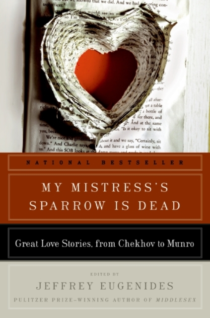 My Mistress's Sparrow Is Dead: Great Love Stories, from Chekhov to Munro - Jeffrey Eugenides
