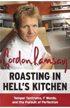 Roasting in Hell's Kitchen: Temper Tantrums, F Words, and the Pursuit of Perfection - Gordon Ramsay