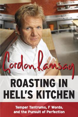 Roasting in Hell's Kitchen: Temper Tantrums, F Words, and the Pursuit of Perfection - Gordon Ramsay