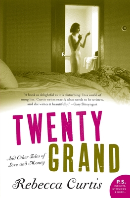 Twenty Grand: And Other Tales of Love and Money - Rebecca Curtis