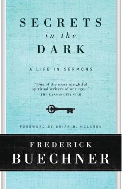 Secrets in the Dark: A Life in Sermons - Frederick Buechner