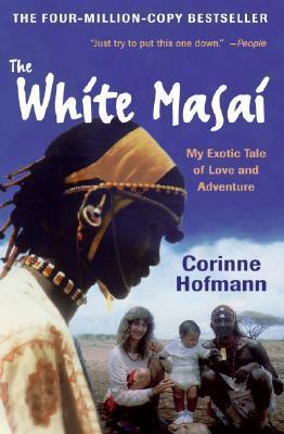 The White Masai: My Exotic Tale of Love and Adventure - Corinne Hofmann