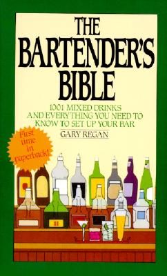 The Bartender's Bible: 1001 Mixed Drinks and Everything You Need to Know to Set Up Your Bar - Gary Regan