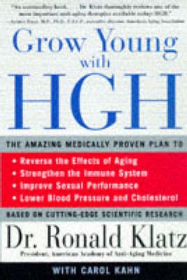 Grow Young with HGH: Amazing Medically Proven Plan to Reverse Aging, the - Ronald Klatz