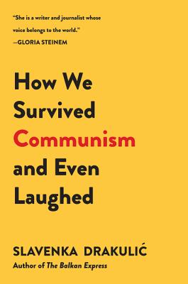 How We Survived Communism & Even Laughed - Slavenka Drakulic