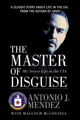 The Master of Disguise: My Secret Life in the CIA - Antonio J. Mendez