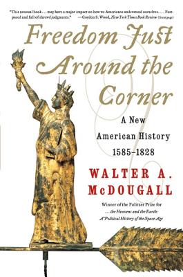 Freedom Just Around the Corner: A New American History: 1585-1828 - Walter A. Mcdougall