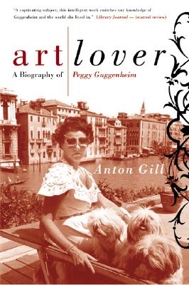 Art Lover: A Biography of Peggy Guggenheim - Anton Gill