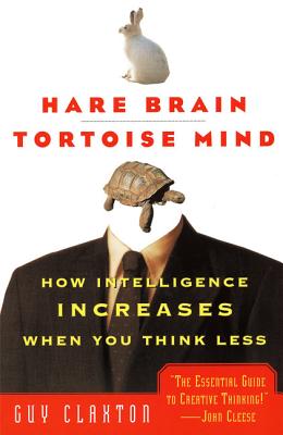 Hare Brain, Tortoise Mind: How Intelligence Increases When You Think Less - Guy Claxton