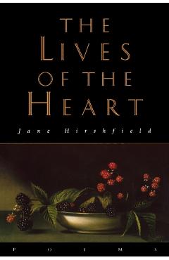 The Lives of the Heart: Poems - Jane Hirshfield