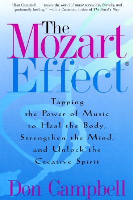 The Mozart Effect: Tapping the Power of Music to Heal the Body, Strengthen the Mind, and Unlock the Creative Spirit - Don Campbell