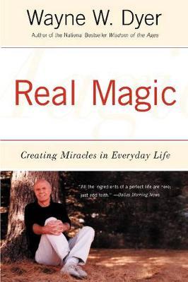Real Magic: Creating Miracles in Everyday Life - Wayne W. Dyer