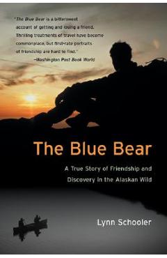 Coperta cărții 'The Blue Bear: A True Story of Friendship and Discovery in the Alaskan Wild - Lynn Schooler'
