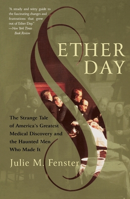 Ether Day: The Strange Tale of America's Greatest Medical Discovery and the Haunted Men Who Made It - J. M. Fenster