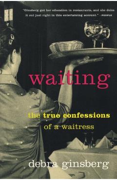 Waiting: The True Confessions of a Waitress - Debra Ginsberg