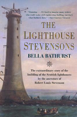 The Lighthouse Stevensons: The Extraordinary Story of the Building of the Scottish Lighthouses by the Ancestors of Robert Louis Stevenson - Bella Bathurst