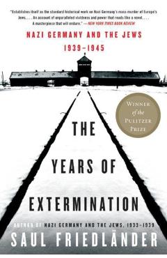 The Years of Extermination: Nazi Germany and the Jews, 1939-1945 - Saul Friedlander