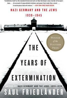 The Years of Extermination: Nazi Germany and the Jews, 1939-1945 - Saul Friedlander