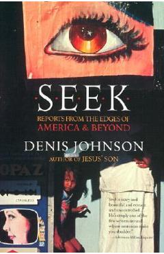 Poza produsului Seek: Reports from the Edges of America & Beyond - Denis Johnson
