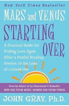 Poza produsului Mars and Venus Starting Over: A Practical Guide for Finding Love Again After a Painful Breakup, Divorce, or the Loss of a Loved One - John Gray