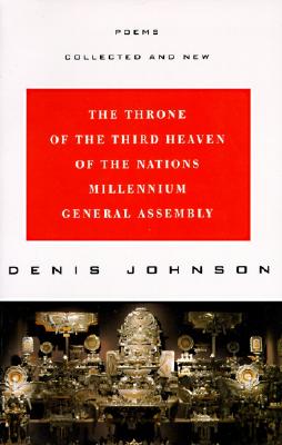 The Throne of the Third Heaven of the Nations Millennium General Assembly: Poems Collected and New - Denis Johnson