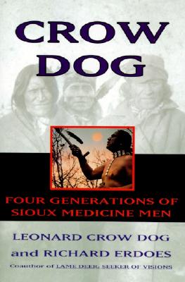 Crow Dog: Four Generations of Sioux Medicine Men - Leonard C. Dog
