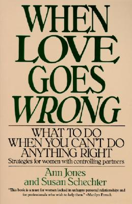 When Love Goes Wrong: What to Do When You Can't Do Anything Right - Ann R. Jones