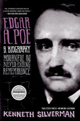 Edgar A. Poe: A Biography: Mournful and Never-Ending Remembrance - Kenneth Silverman
