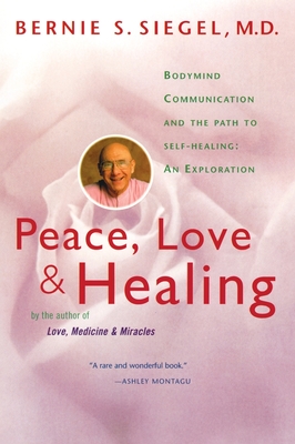 Peace, Love and Healing: Bodymind Communication & the Path to Self-Healing: An Exploration - Bernie S. Siegel