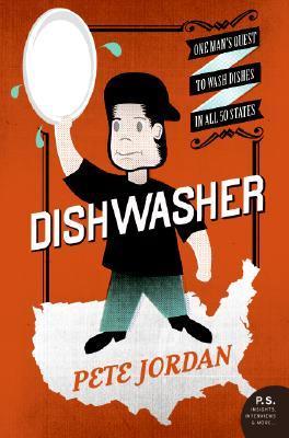 Dishwasher: One Man's Quest to Wash Dishes in All Fifty States - Pete Jordan