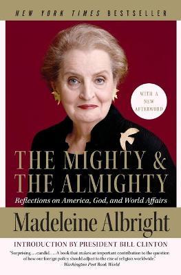 The Mighty and the Almighty: Reflections on America, God, and World Affairs - Madeleine Albright