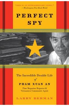 Coperta cărții 'Perfect Spy: The Incredible Double Life of Pham Xuan An, Time Magazine Reporter and Vietnamese Communist Agent - Larry'