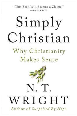 Simply Christian: Why Christianity Makes Sense - N. T. Wright