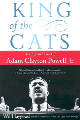 King of the Cats: The Life and Times of Adam Clayton Powell, Jr. - Wil Haygood