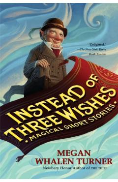 Instead of Three Wishes: Magical Short Stories - Megan Whalen Turner