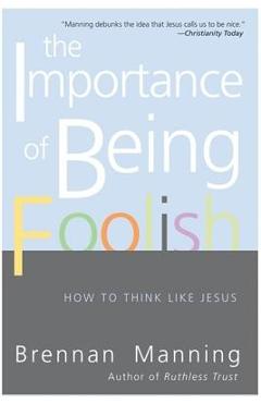 Coperta cărții 'The Importance of Being Foolish: How to Think Like Jesus - Brennan Manning'