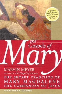 The Gospels of Mary: The Secret Tradition of Mary Magdalene, the Companion of Jesus - Marvin W. Meyer