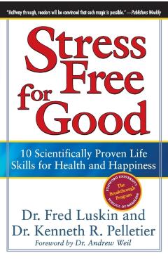 Stress Free for Good: 10 Scientifically Proven Life Skills for Health and Happiness - Frederic Luskin