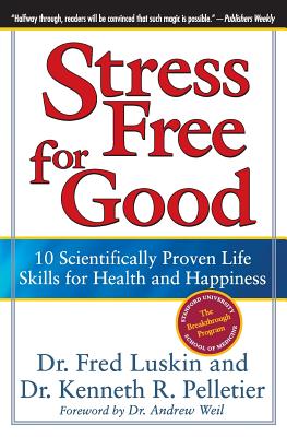 Stress Free for Good: 10 Scientifically Proven Life Skills for Health and Happiness - Frederic Luskin