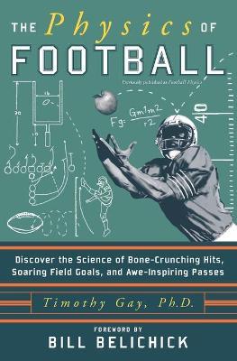 The Physics of Football: Discover the Science of Bone-Crunching Hits, Soaring Field Goals, and Awe-Inspiring Passes - Timothy Gay