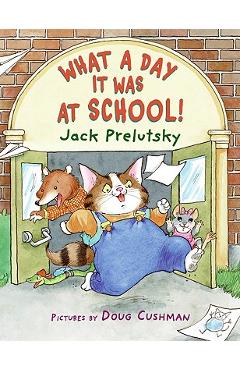 Coperta cărții 'What a Day It Was at School! - Jack Prelutsky'