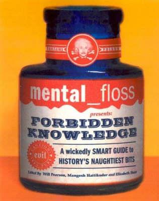 Mental Floss Presents Forbidden Knowledge: A Wickedly Smart Guide to History's Naughtiest Bits - Editors Of Mental Floss