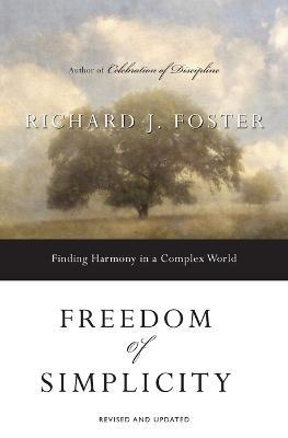 Freedom of Simplicity: Finding Harmony in a Complex World - Richard J. Foster