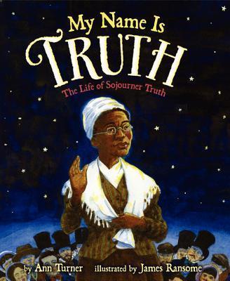 My Name Is Truth: The Life of Sojourner Truth - Ann Turner