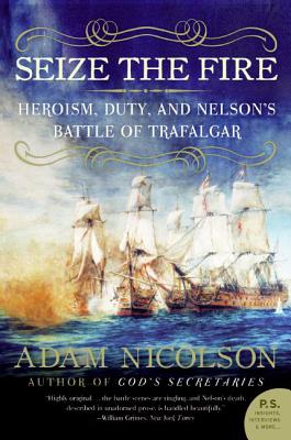 Seize the Fire: Heroism, Duty, and Nelson's Battle of Trafalgar - Adam Nicolson