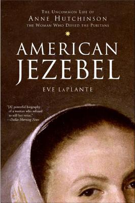American Jezebel: The Uncommon Life of Anne Hutchinson, the Woman Who Defied the Puritans - Eve Laplante