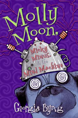 Molly Moon, Micky Minus, & the Mind Machine - Georgia Byng