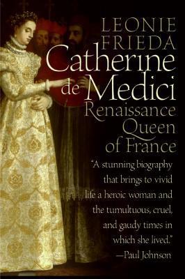 Catherine de Medici: Renaissance Queen of France - Leonie Frieda