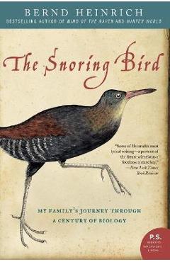 Coperta cărții 'The Snoring Bird: My Family's Journey Through a Century of Biology - Bernd Heinrich'