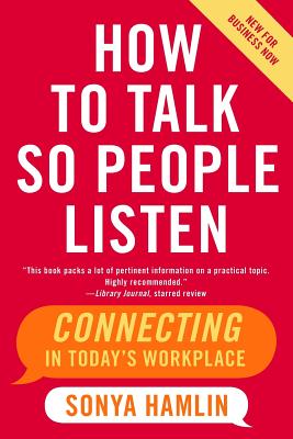 How to Talk So People Listen: Connecting in Today's Workplace - Sonya Hamlin